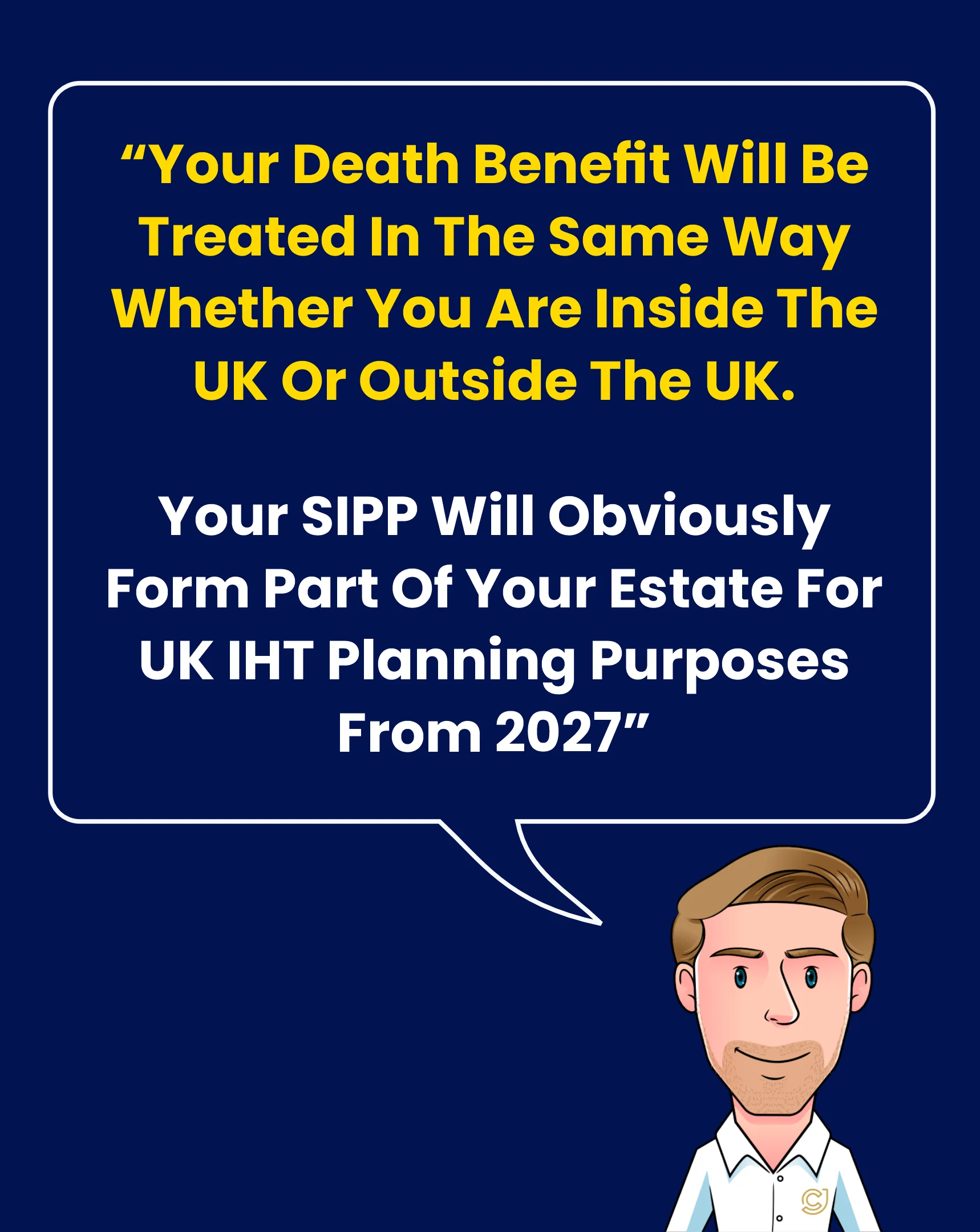 Cartoon of Dominic James Murray saying "Your death benefit will be treated in the same way whether you are inside the UK or outside the UK. Your SIPP will obviously form part of your estate for UK IHT planning purposes from 2027"